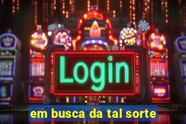 em busca da tal sorte